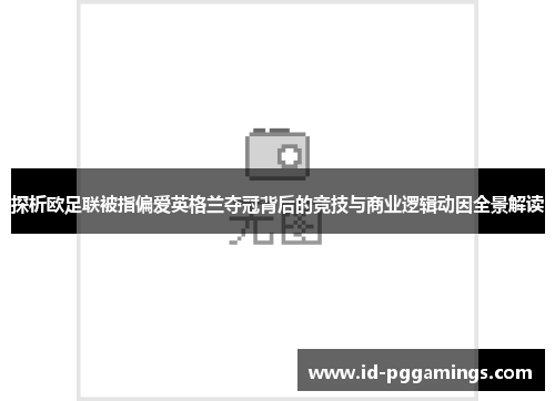 探析欧足联被指偏爱英格兰夺冠背后的竞技与商业逻辑动因全景解读
